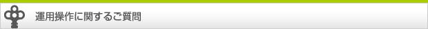 運用操作に関するご質問